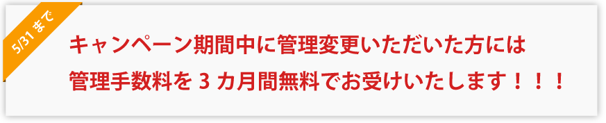 5/31まで　キャンペーン期間中に管理変更いただいた方には管理手数料を3カ月間無料でお受けいたします！！！